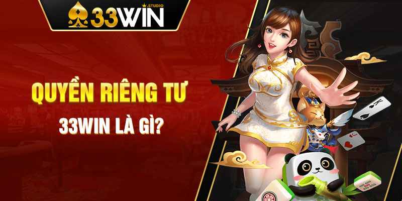 Quyền riêng tư 33WIN là gì?