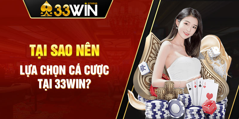 Tại sao nên lựa chọn cá cược tại 33WIN?