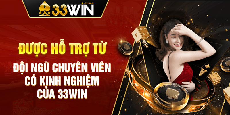 Hỗ trợ từ đội ngũ chuyên viên có kinh nghiệm của 33WIN