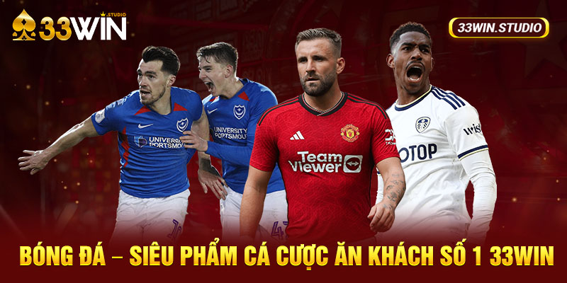 Bóng đá - Siêu phẩm cá cược ăn khách số 1 33WIN