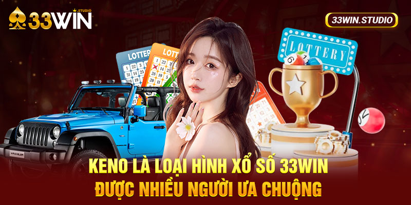 Keno là loại hình xổ số 33WIN được nhiều người ưa chuộng