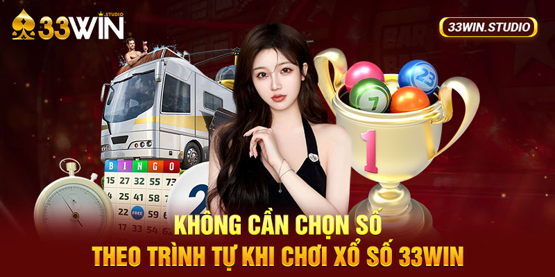 Không cần chọn số theo trình tự khi chơi Xổ số 33WIN