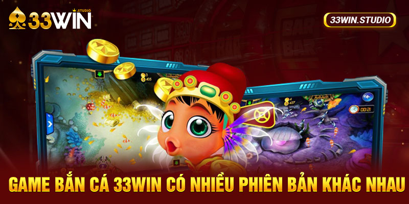 Game Bắn cá 33WIN có nhiều phiên bản khác nhau