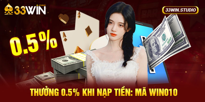 Thưởng 0.5% khi nạp tiền: mã Win010.